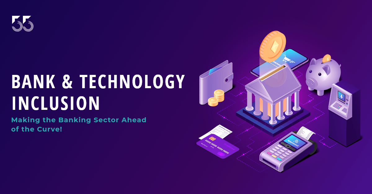 Bank & Technology Inclusion: Making the Banking Sector Ahead of the Curve!
